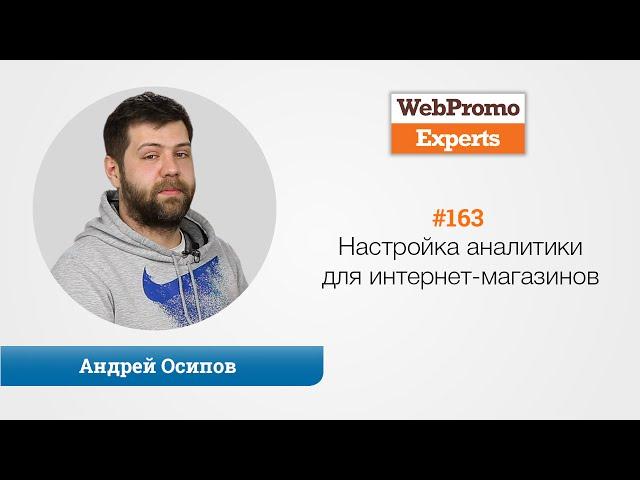 Настройка аналитики для интернет-магазинов. Андрей Осипов. TV #163