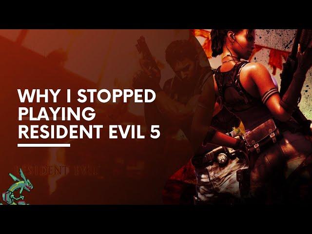 Why I Stopped Playing Resident Evil 5!