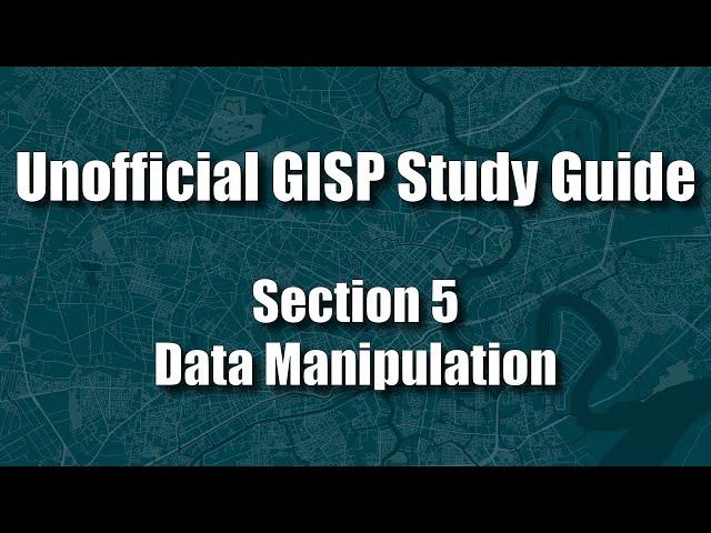 GISP Unofficial Study Guide Section 5: Data Manipulation