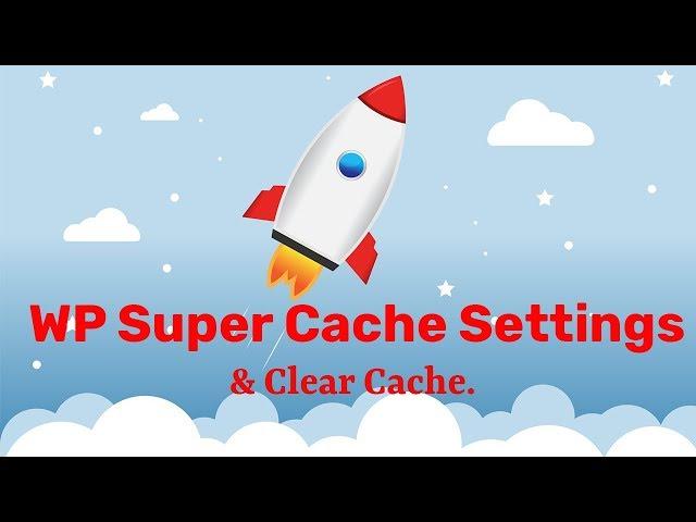 WP Super Cache Settings Tutorial – Improve WordPress site performance and clear WordPress cache 2018