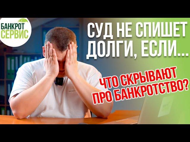 СУД НЕ СПИШЕТ ДОЛГИ ЕСЛИ... Что скрывают юристы по банкротству?
