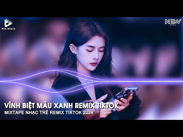 VĨNH BIỆT MÀU XANH REMIX HOT TIKTOK - VĨNH BIỆT MÀU XANH DJ NGỌC MIN REMIX - NHẠC REMIX TIKTOK 2024