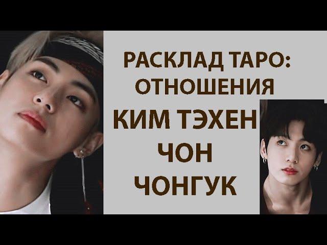 РАСКЛАД ТАРО: BTS, ОТНОШЕНИЯ МЕЖДУ КИМ ТЭХЕНОМ И ЧОН ЧОНГУКОМ