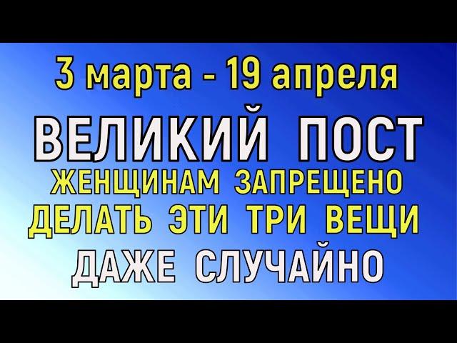 3 марта -  19 апреля Великий Пост. Что нельзя делать в Великий пост. Народные традиции и приметы.