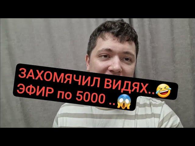 ЗАХОМЯЧИЛ ВИДЯХ.. ЭФИР по 5000 ..