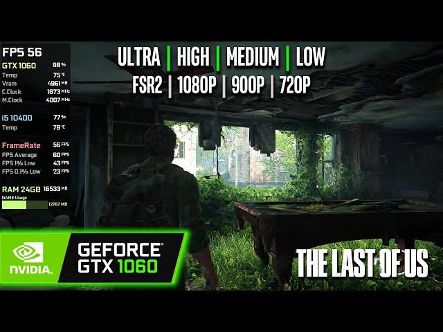 GTX 1060 | The Last of Us - 1080p, 900p, 720p, FSR2 - Ultra, High, Medium, Low