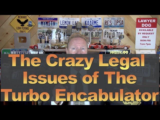 The Crazy Legal Problems w/the Turbo Encabulator