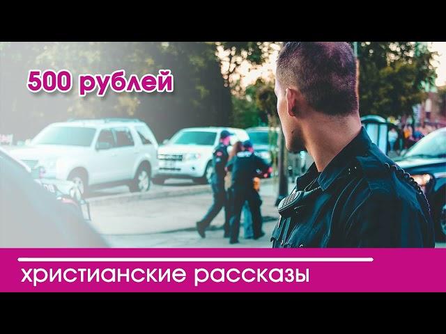  500 рублей - ИНТЕРЕСНЫЙ ХРИСТИАНСКИЙ РАССКАЗ | Христианские рассказы