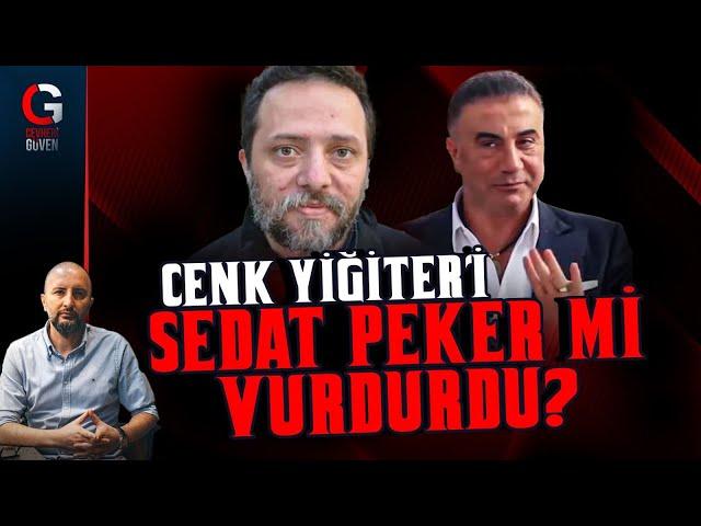 CENK YİĞİTER'İ SEDAT PEKER Mİ VURDURDU?