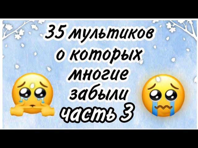 } 35 мультиков, о котрых все забыли // 3 ЧАСТЬ || ...поностальгируем?...