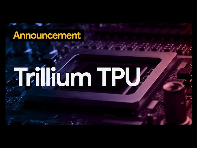 Trillium TPU, built to power the future of AI