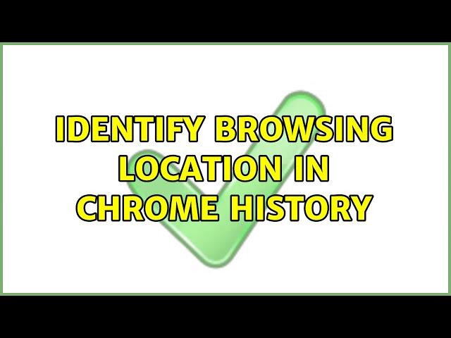 Identify browsing location in Chrome history