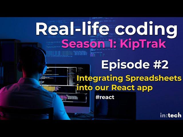 Real-life Coding: Integrating Spreadsheets into a React application (KipTrak #2)