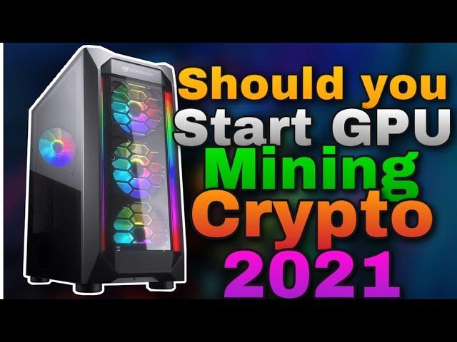 Should you Start GPU Mining Crypto 2021