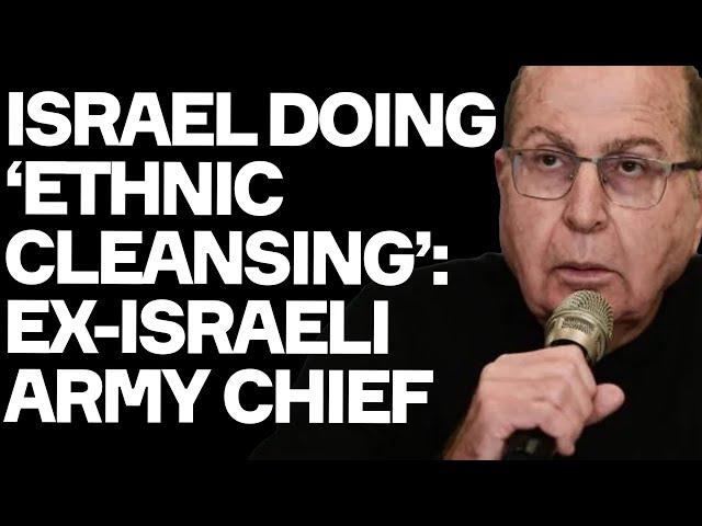 Israel 'Ethnic Cleansing' Gaza ADMITS Ex-Army Chief and Netanyahu Ally