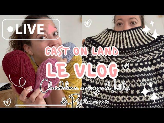 Cast On Land Le Vlog - Clairdelune, arrivage de Lettlopi & futurs projets