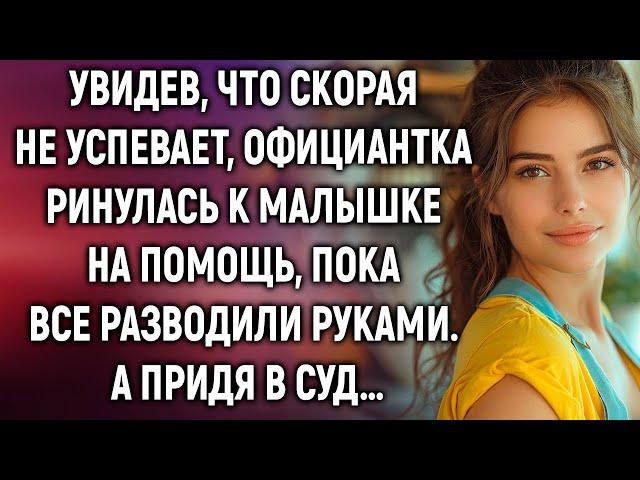 Увидев, что скорая не успевает, официантка ринулась к малышке на помощь. А придя в суд…