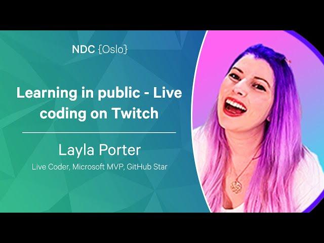 Learning in public - Live coding on Twitch - Layla Porter - NDC Oslo 2022