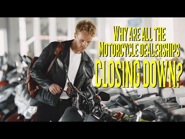  Record number of MOTORCYCLE DEALERS closing down! WHATS GOING ON?