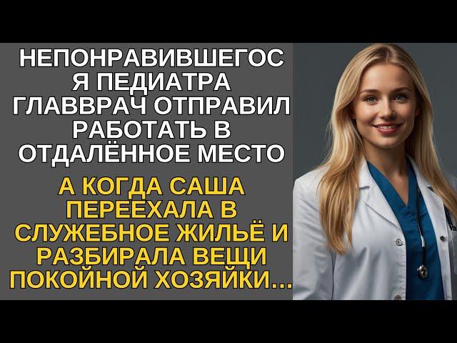 Непонравившегося педиатра главврач отправил работать в отдалённое место. А когда Саша переехала…