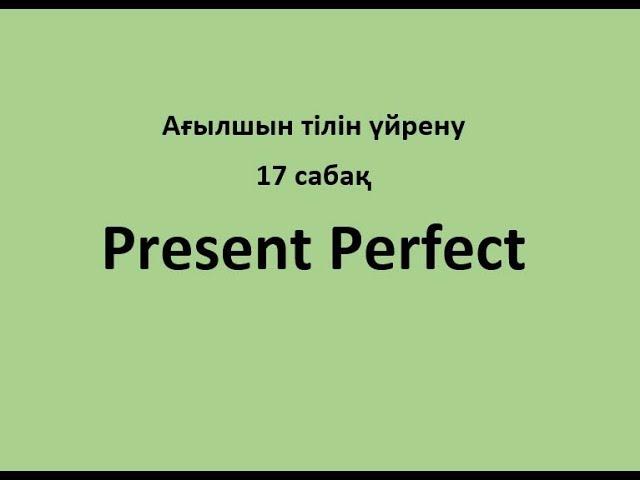 Ағылшын тілін үйрену. 17 сабақ. Present Perfect