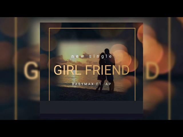 BabyMax - GIRLFRIEND FT. AP