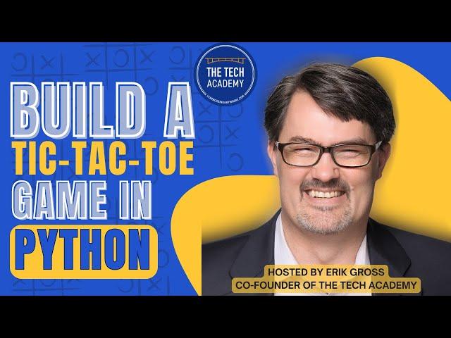 Build a Tic-Tac-Toe Game in Python, Delivered by Erik Gross Co-Founder of The Tech Academy