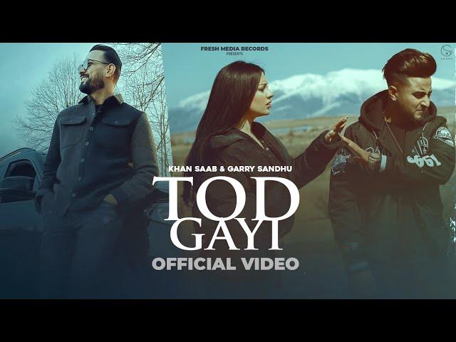 Tod Gayi ( Full Video ) Khan Saab & Garry Sandhu | Punjabi Song | Fresh Media Records