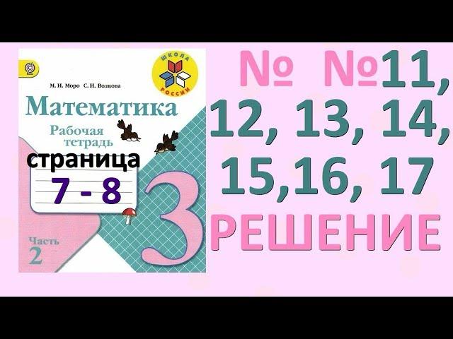 №11, №12, №13, №14, №15, №16, №17  страница 7, 8. Рабочая тетрадь часть 2. Математика 3 класс.