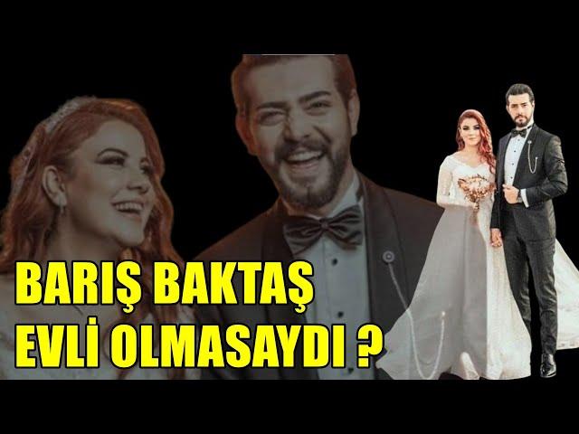 BARIŞ BAKTAŞ EVLİ OLMSAYDI ?