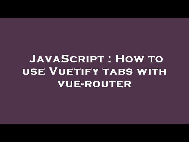 JavaScript : How to use Vuetify tabs with vue-router