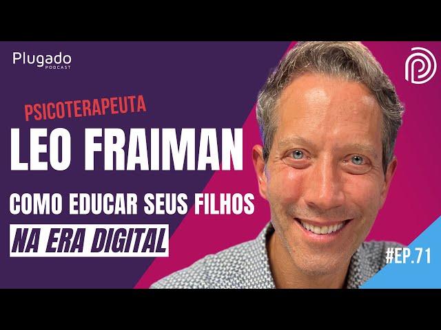 LEO FRAIMAN (COMO EDUCAR SEUS FILHOS NA ERA DIGITAL) - Plugado Podcast #71