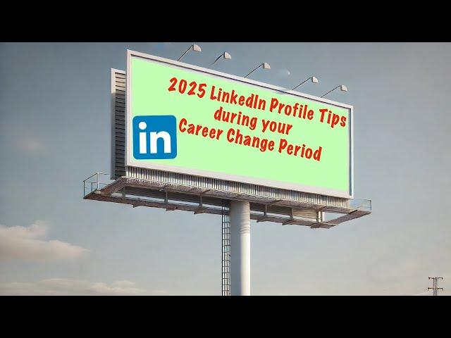 Vital LinkedIn Profile Tips during your Career Change Period - 2025 Version