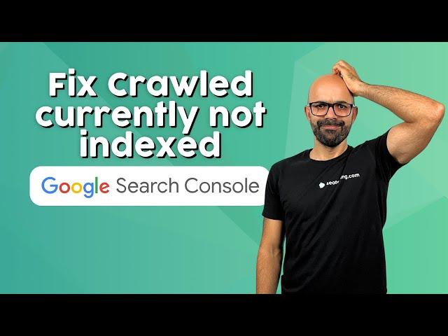 Crawled - currently not indexed: what is & how to fix it