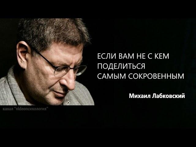 ЕСЛИ ВАМ НЕ С КЕМ ПОДЕЛИТЬСЯ САМЫМ СОКРОВЕННЫМ Михаил Лабковский