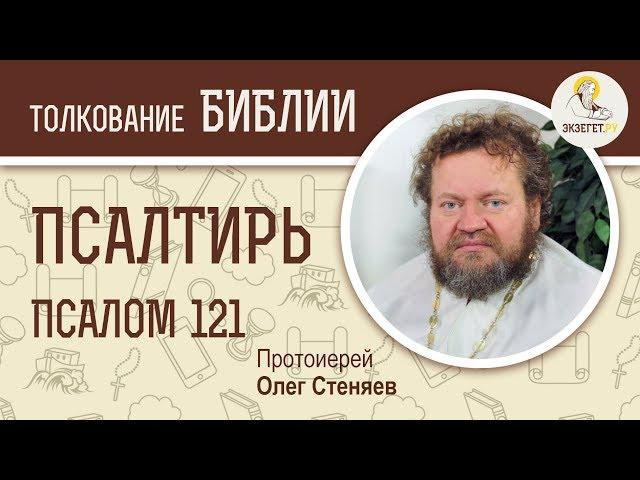 Псалтирь. Псалом 121. Протоиерей Олег Стеняев. Библия