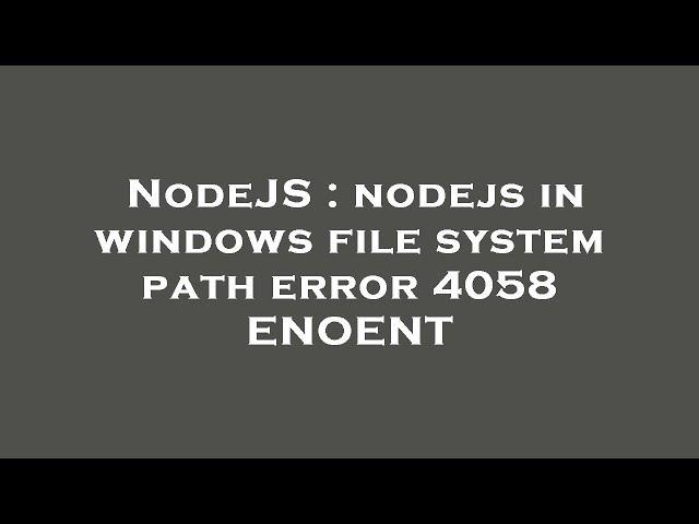 NodeJS : nodejs in windows file system path error 4058 ENOENT