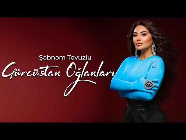 Şebnem Tovuzlu - Gürcüstan Oğlanları