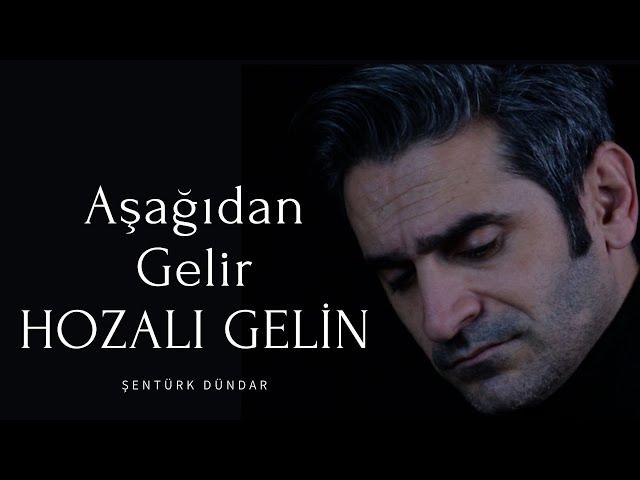 AŞAĞIDAN GELİR HOZALI GELİN - ŞENTÜRK DÜNDAR