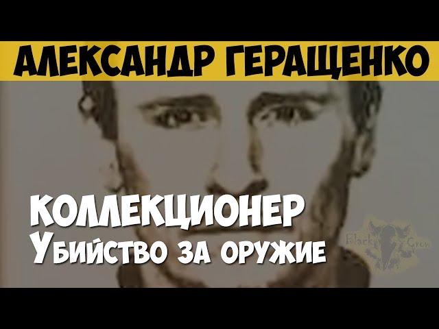 Александр Геращенко. Серийный убийца. Коллекционер оружия. Убийство за оружие