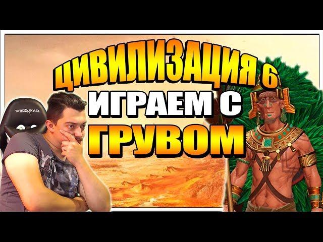 CIVILIZATION VI ИГРАЕМ В ЦИВУ 6 С ГРУВОМ (ИЛЬЯ ГРУВОВИЧ)