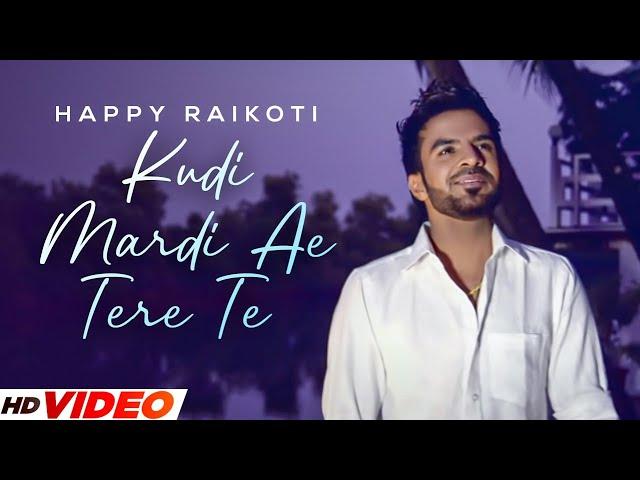 Kudi Mardi Ae Tere Te (HD Video) | Happy Raikoti | Punjabi Romantic Songs 2023 | PunjabI Songs 2023