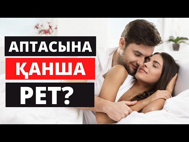 Аптасына қанша рет, Жыныстық қатынасқа түсу керек? Жыныстық катынас калай жасау керек?