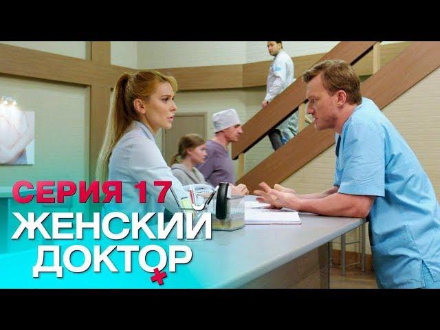 ЖЕНСКИЙ ДОКТОР-4 | СЕРИЯ 17. Лучший Сериал О Врачах. Мелодрама