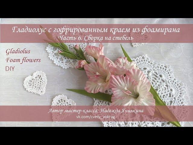 Гладиолус (часть 6) с гофрированным краем из фоамирана мастер-класс / Gladiolus | foam flowers | DIY