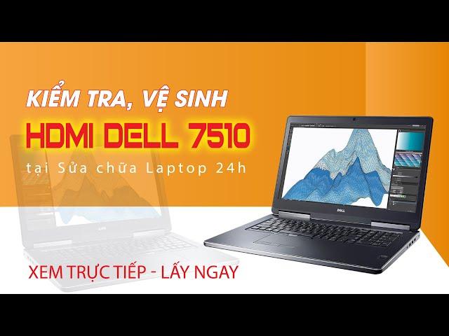 Kiểm tra, vệ sinh HDMI Dell 7510 tại Sửa chữa Laptop 24h