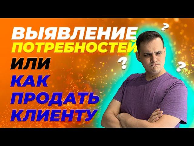 ВЫЯВЛЕНИЕ ПОТРЕБНОСТЕЙ | КАК ПОМОЧЬ КЛИЕНТУ | Александр Кондратьев