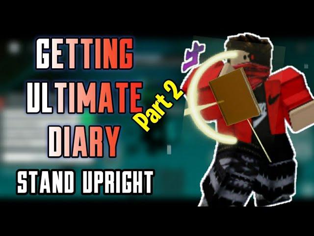 Getting Ultimate Diary Part 2 | Stand Upright | Roblox |