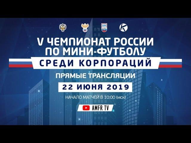 V Чемпионат России среди Корпораций - Суперфинал. Площадка №1. 22.06.2019