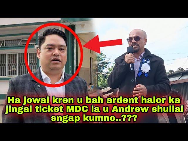 Ha jowai kren u bah ardent halor ka jingai ticket MDC ia u Andrew shullai sngap kumno u ioh ..???